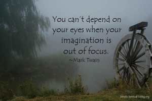 You can’t depend on your eyes when your imagination is out of focus.