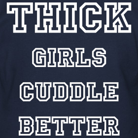 Design ~ Thick girls cuddle better.