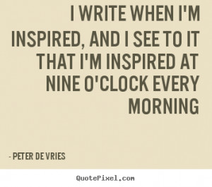 Peter De Vries picture quotes - I write when i'm inspired, and i see ...