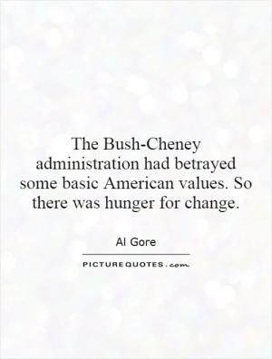 The Bush-Cheney administration had betrayed some basic American values ...