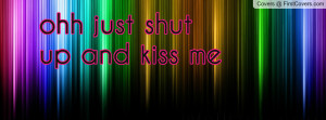 ohh just shut up and kiss me profile facebook covers