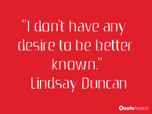 lindsay duncan quotes i don t have any desire to be better known ...