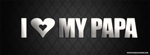 Love My Papa Quotes I love my papa .
