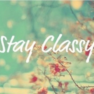 Stay Classy, Not Trashy!