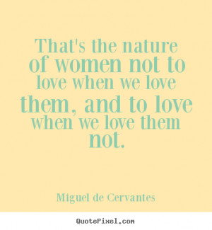 to love when we love them, and to love when we love them not. - Miguel ...