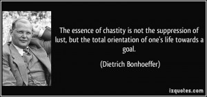 The essence of chastity is not the suppression of lust, but the total ...