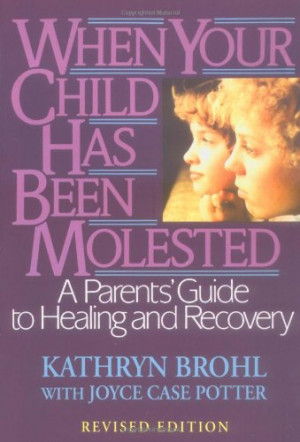 When Your Child Has Been Molested: A Parents' Guide to Healing and ...