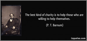 The best kind of charity is to help those who are willing to help ...