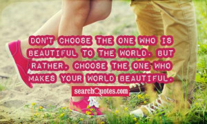 is beautiful to the world. But rather, choose the one who makes your ...