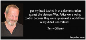 got my head bashed in at a demonstration against the Vietnam War ...