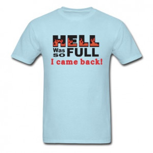 Hell was so full I came back funny t-shirt