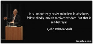 It is undoubtedly easier to believe in absolutes, follow blindly ...