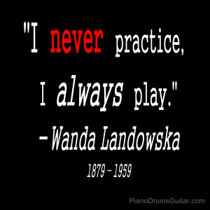 Love this music quote: “I never practice, I always play” -Wanda ...