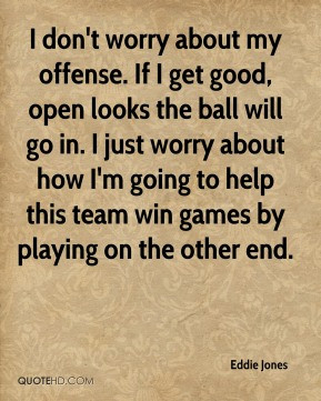 Eddie Jones - I don't worry about my offense. If I get good, open ...