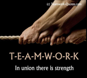 Teamwork In Union There Is Strength.