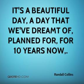 randall-collins-quote-its-a-beautiful-day-a-day-that-weve-dreamt-of-pl ...