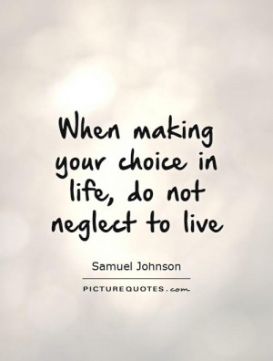 ... making your choice in life, do not neglect to live Picture Quote #1