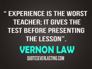 Experience is the worst teacher; it gives the test before presenting ...