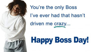 ... Boss I’ve Ever Had That Hasn’t Driven Me Crazy, Happy Boss Day