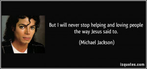 But I will never stop helping and loving people the way Jesus said to ...