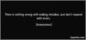 ... with making mistakes. Just don't respond with errors. - Anonymous