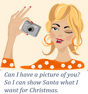 ... have a picture of you? So I can show Santa what I want for Christmas
