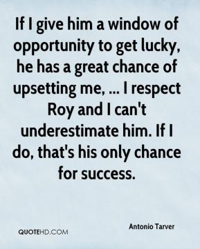 Antonio Tarver - If I give him a window of opportunity to get lucky ...