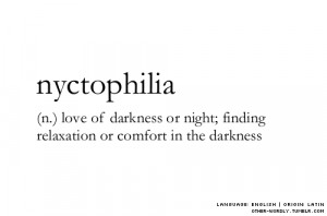 ... other-wordly origin: latin nyctophilia love of darkness love of night