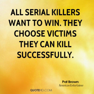 All serial killers want to win They choose victims they can kill
