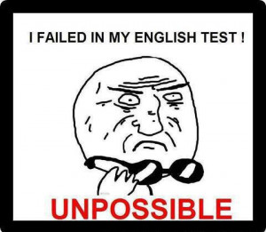 failed in my english test unpossible