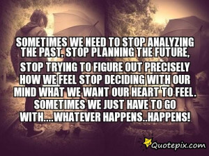 We Need To Stop Analyzing The Past, Stop Planning The Future, Stop ...