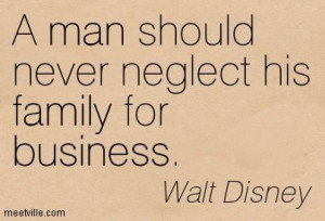 Walt Disney quote: A man should never neglect his family for business