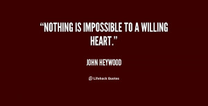 quote-John-Heywood-nothing-is-impossible-to-a-willing-heart-101543.png