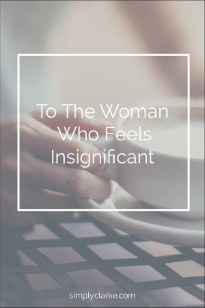 To The Woman Who Feels Insignificant,