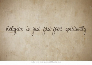 Religion is just fast-food spiritually