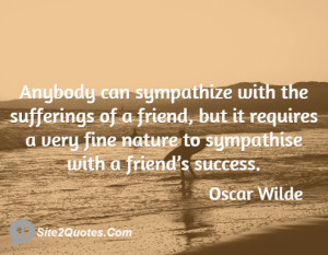 ... friend, but it requires a very fine nature to sympathise with a friend