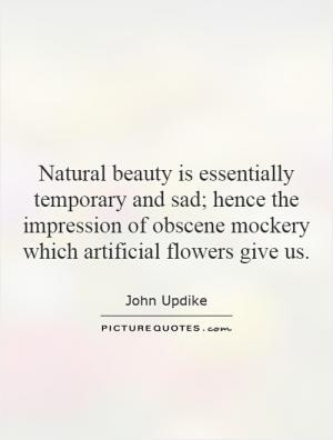 Natural beauty is essentially temporary and sad; hence the impression ...