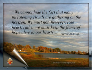 ... keep the flame of hope alive in our hearts…” Pope Benedict XVI