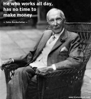... has no time to make money - John Rockefeller Quotes - StatusMind.com