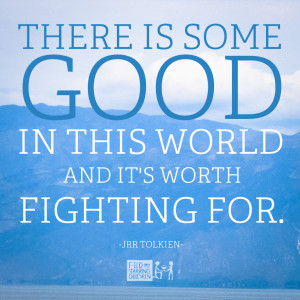 ... is some good in this world and it's worth fighting for.