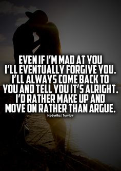 if I'm mad at you I'll eventually forgive you. I'll always come back ...