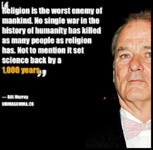 ... http://dailyatheistquote.com/atheist-quotes/2013/03/10/bill-murray-2