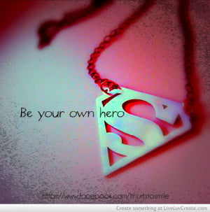 ... your own hero, cute, hero, inspirational, love, pretty, quote, quotes