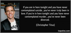 you have never contemplated suicide…you've never truly been in love ...