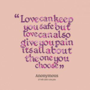Quotes Picture: love can keep you safe but love can also give you pain ...
