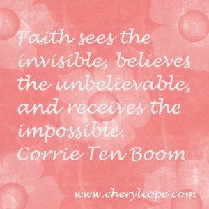 ... the unbelievable, and receives the impossible. Corrie Ten Boom