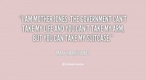 quote-Mary-Harris-Jones-i-am-mother-jones-the-government-cant-115386 ...