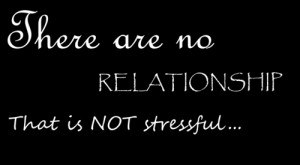 There are no Relationship That Is Not Stressful ~ Family Quote