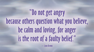 Do Not Get Angry Because Others Question What You Believe