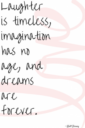 ... , imagination has no age, and dreams are forever. ” – Walt Disney